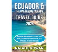 ECUADOR & THE GALÁPAGOS ISLANDS TRAVEL GUIDE 2026: Explore Volcanoes, Rainforests, Colonial Cities and Wildlife Wonders with Practical Tips, Local Experiences, and Island Adventures