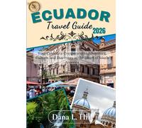 ECUADOR TRAVEL GUIDE 2026 (FULL COLOUR): Your Complete Companion to Adventure, Culture, and Discovery in the Heart of South America (The Global Explorer)