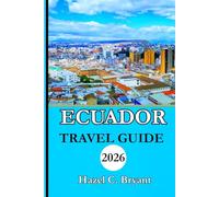 Ecuador Travel guide 2026: Your Complete Companion for Local Cuisine, Adventure, Volcano Hikes, and Travel Tips for Exploring South America’s Gem.