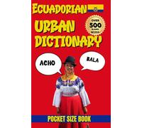Ecuadorian Urban Dictionary: 500 Slang Words & Expressions from A to Z (Urban Slang Dictionary)