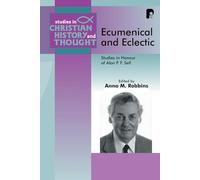 Ecumenical and Eclectic: The Unity of the Church in the Contemporary World, Studies in Honour of Alan P.F. Sell (Studies in Christian History and Thought)