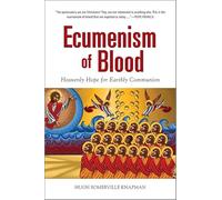 Ecumenism of Blood: Heavenly Hope for Earthly Communion