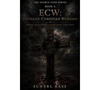 ECW: Extreme Christian Worship: Faith. Authority. Submission. The Cost (The Source Code)