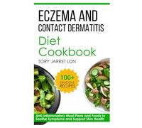 ECZEMA AND CONTACT DERMATITIS DIET COOKBOOK: Anti-Inflammatory Meal Plans and Foods to Soothe Symptoms and Support Skin Health