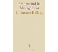 Eczema and Its Management: A Practical Treatise Based on the Study of Two Thousand Five Hundred Cases of the Disease