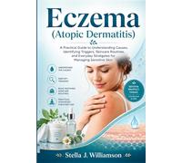 Eczema (Atopic Dermatitis): A Practical Guide to Understanding Causes, Identifying Triggers, Skincare Routines, and Everyday Strategies for Managing Sensitive Skin