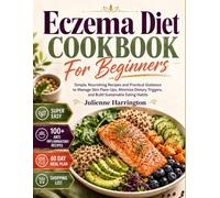 Eczema Diet Cookbook For Beginners: Simple, Nourishing Recipes and Practical Guidance to Manage Skin Flare-Ups, Minimize Dietary Triggers, and Build Sustainable Eating Habits