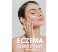 Eczema Diet Plan: A Beginner's 3-Week Step-by-Step Guide for Women, With Sample Curated Recipes and a Meal Plan