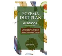 ECZEMA DIET PLAN GUIDE BOOK: The Eczema Diet: Recipes for Skin Health & Eating Well to Reduce Symptoms of Eczema