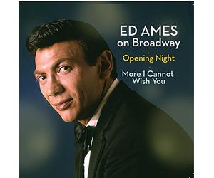 Ed Ames - Ed Ames on Broadway: Opening Night / More I Cannot Wish You