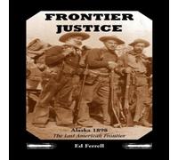 Ed Ferrell Frontier Justice: Alaska 1898 - The Last American Frontier Ed Ferrell Multicolor