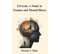 Ed Gein: A Study in Trauma and Mental Illness
