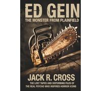 Ed Gein book: The Monster from Plainfield: The Lost Tapes and Disturbing Files of the Real Psycho Who Inspired Horror Icons