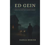 Ed Gein: The Butcher of Plainfield: Inside the Mind That Inspired Horror