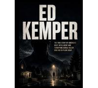 Ed Kemper: Inside the Mind of America's Most Chillingly Intelligent Serial Killer