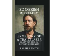 ED O'BRIEN: SYMPHONY OF A TRAILBLAZER CRAFTING SOUND, DEFINING ETERNITY