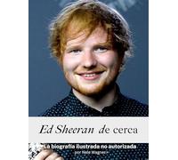 Ed Sheeran de cerca: La biografía ilustrada no autorizada. Completo en color