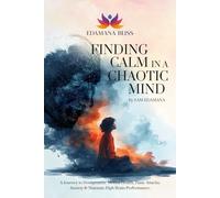EDAMANA BLISS - FINDING CALM IN A CHAOTIC MIND: A Journey to Destigmatize Mental Health, Panic Attacks, Anxiety & Maintain High Brain Performance.