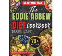 EDDIE ABBEW DIET COOKBOOK MADE EASY: Simple High-Protein, Real-Food Recipes to Burn Fat, Stay Full, and Build Consistency With a 60-Day Meal Plan, Grocery Guide & No-Confusion Cooking System