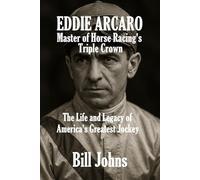 Eddie Arcaro: Master of Horse Racing’s Triple Crown: The Life and Legacy of America’s Greatest Jockey (Legends of the Lineup: Icons in American Sport)
