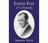 Eddie Foy: A Biography of the Early Popular Stage Comedian