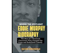 Eddie Murphy Biography: Behind the Spotlight: The Man of a Thousand Characters Who Changed the Game and Redefined Comedy