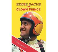 Eddie Sachs: The Clown Prince of Racing: The Life And Times Of The World's Greatest Race Driver