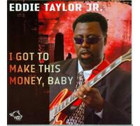 Eddie Taylor Jr. : I Got to Make This Money, Baby CD (2008) NEW