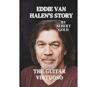 EDDIE VAN HALEN’S STORY: THE GUITAR VIRTUOSO