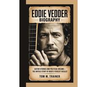 Eddie Vedder Biography: Guitar Strings and Political Dreams - The Untold Story of Rock’s Fiercest Idealist