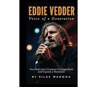 EDDIE VEDDER: VOICE OF A GENERATION: How Pearl Jam’s Frontman Changed Rock and Inspired a Movement