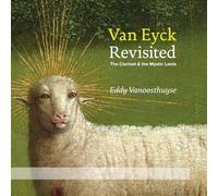 Eddy Vanoosthuyse, Brussels Philharmonic, Vitaly Samoshko, Vlaams Radiokoor - Van Eyck Revisited: The Clarinet And The Mystic Lamb (CD+DVD)