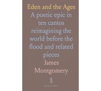 Eden and the Ages: A poetic epic in ten cantos reimagining the world before the flood and related pieces