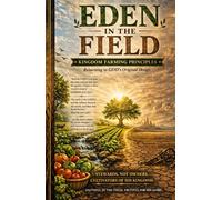 Eden in the Field: Kingdom Farming Principles: Returning to GOD's Original Design