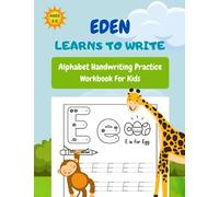 Eden Learns To Write: A Personalized Alphabet Handwriting Practice Workbook for Kids Ages 3-5, Pre K, and Kindergarten