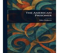 Eden Phillpotts The American Prisoner Hardcover Book Eden Phillpotts Multicolor