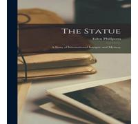 Eden Phillpotts The Statue: A Story of International Intrigue & Mystery Eden Phillpotts Multicolor