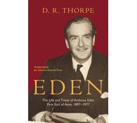 Eden : The Life and Times of Anthony Eden First Earl of Avon, 1897-1977