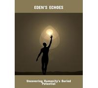 Eden'S Echoes: Uncovering Humanity'S Buried Potential
