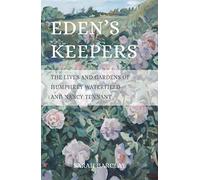 Eden's Keepers: The Lives and Gardens of Humphrey Waterfield and Nancy Tennant