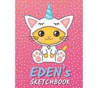 Eden's Sketchbook: Cute Unicorn Personalized Notebook For Drawing, Writing, Doodling And Sketching Gift For Eden