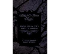 Edgar Allan Poe's Tales of Horror - A Collection of Short Stories (Fantasy and Horror Classics)