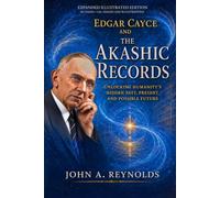 Edgar Cayce and the Akashic Records: Unlocking Humanity's Hidden Past, Present, and Possible Future: EXPANDED ILLUSTRATED EDITION