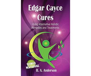 Edgar Cayce Cures - Using Alternative Holistic Remedies and Treatments