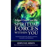 Edgar Cayce On The Spiritual Forces Within You: Unlock Your Soul with Dreams, Intuition, Kundalini, and Meditation