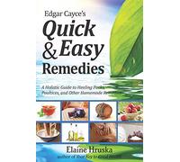 Edgar Cayce's Quick And Easy Remedies: A Guide to Healing Packs, Poultices, and Other Homemade Remedies