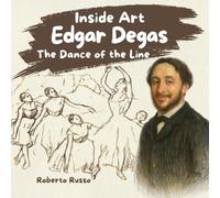 Edgar Degas, The Dance of the Line. Artist Biography for Kids: From Horses to Ballerinas Paintings | A Children's Book to Approach Art History (INSIDE ART - English edition)