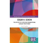 Edgar H. Schein: The Artistry of a Reflexive Organizational Scholar-Practitioner (Routledge Studies in Organizational Change & Development)