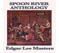 Edgar Lee Masters Spoon River Anthology: A Classic Collection of Voices from Edgar Lee Masters Multicolor