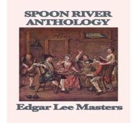 Edgar Lee Masters Spoon River Anthology: A Classic Collection of Voices from Edgar Lee Masters Multicolor